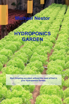 Hydroponics Garden : Start Growing any plant without the need of Soil in your Hydroponics Garden.