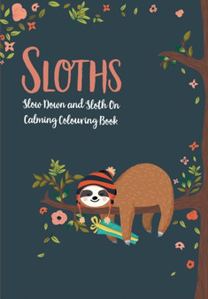 Sloths - Slow Down & Sloth On : Calming Colouring Book by Christina Rose - Paperback
