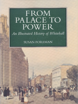 From Palace to Power : An Illustrated History of Whitehall