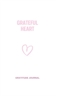 Grateful Heart : 3 minute Gratitude Journal. Reflect, Give Thanks, Feel Good by Erin West - Hardback