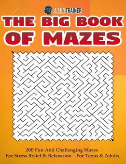 The Big Book Of Mazes 200 Fun And Challenging Mazes For Stress Relief & Relaxation - For Teens & Adults : 3 by Brain Trainer - Paperback