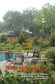 Texas Gardening for the 21st Century : Planning, Constructing, Planting, Embellishing, and Maintaining Your Landscape