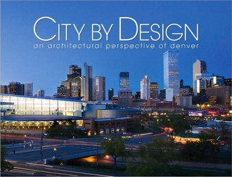 City by Design: Denver : An Architectural Perspective of Denver