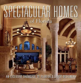 Spectacular Homes of Florida : An Exclusive Showcase of Florida's Finest Designers