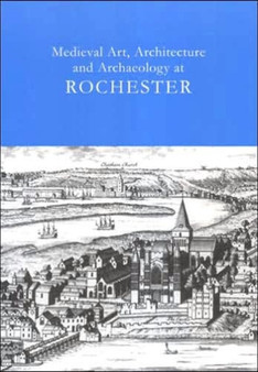 Medieval Art, Architecture and Archaeology at Rochester Vol. 28