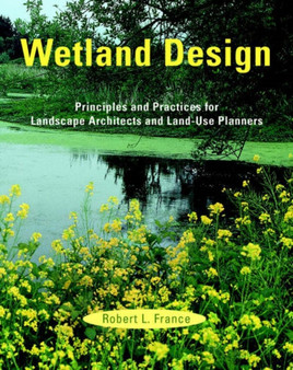 Wetland Design : Principles and Practices for Landscape Architects and Land-Use Planners
