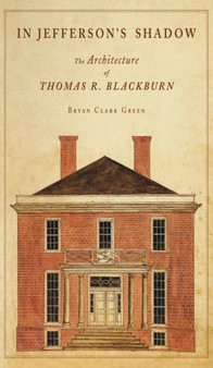 In Jefferson's Shadow : The Architecture of Thomas R. Blackburn