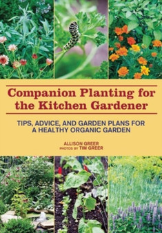 Companion Planting for the Kitchen Gardener : Tips, Advice, and Garden Plans for a Healthy Organic Garden