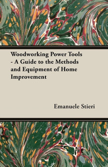 Woodworking Power Tools - A Guide to the Methods and Equipment of Home Improvement