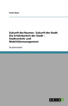 Zukunft des Raumes - Zukunft der Stadt : Die Erfahrbarkeit der Stadt - Stadtverkehr und Mobilitatsmanagement
