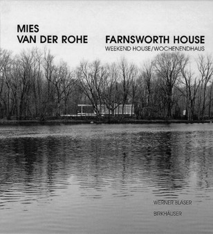 Mies Van Der Rohe : Farnsworth House - Weekend House : v. 1