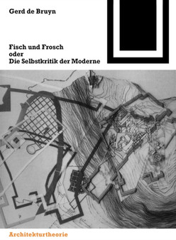 Fisch und Frosch oder die Selbstkritik der Moderne : Ein architekturtheoretischer Essay