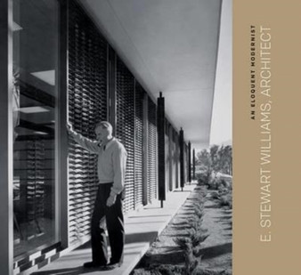 An Eloquent Modernist : E. Stewart Williams, Architect