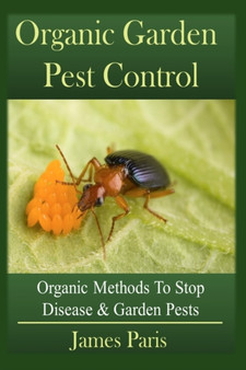 Organic Garden Pest Control : Organic Methods To Stop Disease and Garden Pests