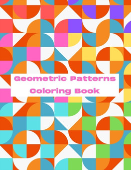 Geometric Patterns Coloring Book : Beautiful & Unique Complex Polygonal Designs For Stress Relieving & Relaxation