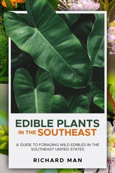 Edible Plants in the Southeast : A Guide to Foraging Wild Edibles in the Southeast United States