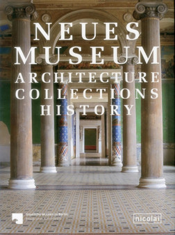 The Neues Museum : Architecture, Collections, History
