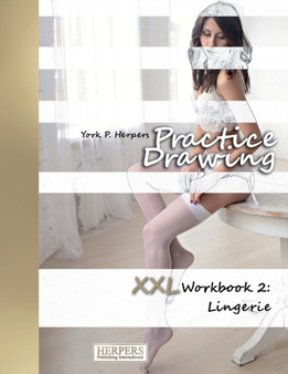 Practice Drawing - XXL Workbook 2 : Lingerie : 2 by York P Herpers - Paperback