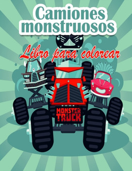 Libro para colorear de Monster Trucks para ninos : !Ya estan aqui los Monster Trucks mas buscados! !Ninos, preparense para divertirse y llenar las paginas de grandes camiones monstruosos!
