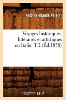 Voyages Historiques, Litteraires Et Artistiques En Italie. T 2 (Ed.1838) by Antoine-Claude Valery - Paperback