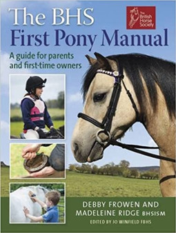 BHS First Pony Manual : A Guide for Parents and First-Time Owners