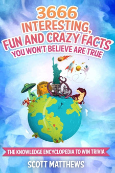 3666 Interesting, Fun And Crazy Facts You Won't Believe Are True - The Knowledge Encyclopedia To Win Trivia by Scott Matthews - Paperback