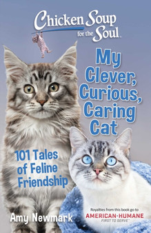 Chicken Soup for the Soul: My Clever, Curious, Caring Cat : 101 Tales of Feline Friendship Chicken Soup for the Soul: My Clever, Curious, Caring Cat : 101 Tales of Feline Friendship