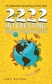 2222 Interesting, Wacky and Crazy Facts - the Knowledge Encyclopedia to Win Trivia by Scott Matthews - Hardback