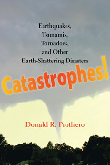 Catastrophes! : Earthquakes, Tsunamis, Tornadoes, and Other Earth-Shattering Disasters