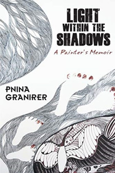 Light Within The Shadows : A painter's memoir by Pnina Granirer - Paperback