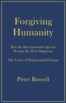Forgiving Humanity : How the Most Innovative Species Became the Most Dangerous