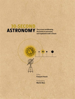 30-Second Astronomy : The 50 most mindblowing discoveries in astronomy, each explained in half a minute