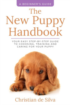The New Puppy Handbook : Your Easy Step-By-Step Guide to Choosing, Training and Caring For Your Puppy.