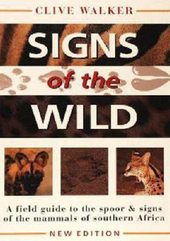 Signs of the Wild : A field guide to the spoor & signs of the mammals of southern Africa