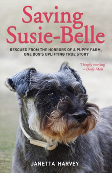 Saving Susie-Belle : Rescued from the Horrors of a Puppy Farm, One Dog's Uplifting True Story