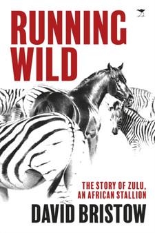 Running wild : The story of Zulu, an African stallion