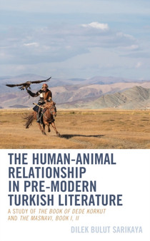 The Human-Animal Relationship in Pre-Modern Turkish Literature : A Study of The Book of Dede Korkut and The Masnavi, Book I, II