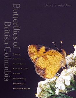 Butterflies of British Columbia : Including Western Alberta, Southern Yukon, the Alaska Panhandle, Washington, Northern Oregon, Northern Idaho, and Northwestern Montana