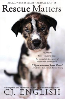 Rescue Matters : Four years. Four thousand dogs. An incredible true story of rescue and redemption.
