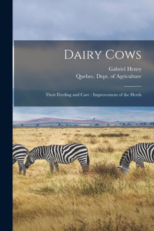 Dairy Cows [microform] : Their Feeding and Care: Improvement of the Herds