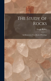 The Study of Rocks : An Elementary Text-Book of Petrology