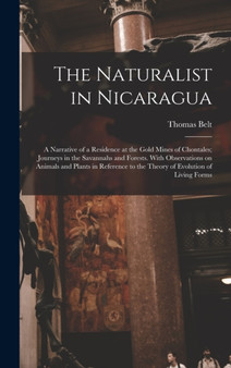 The Naturalist in Nicaragua : A Narrative of a Residence at the Gold Mines of Chontales; Journeys in the Savannahs and Forests. With Observations on Animals and Plants in Reference to the Theory of Ev