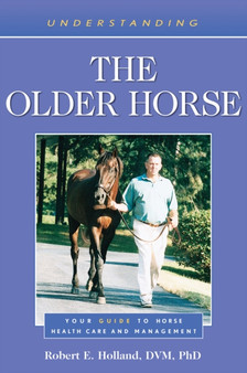 Understanding the Older Horse : Your Guide to Horse Health Care and Management