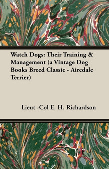 Watch Dogs : Their Training & Management (A Vintage Dog Books Breed Classic - Airedale Terrier)