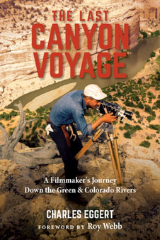 The Last Canyon Voyage : A Filmmaker's Journey Down the Green and Colorado Rivers