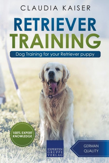 Retriever Training : Dog Training for Your Retriever Puppy : 1