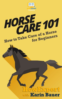 Horse Care 101 : How to Take Care of a Horse for Beginners