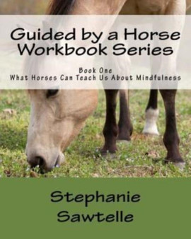 Guided by a Horse Workbook Series : Book One, What Horses Can Teach Us About Mindfulness : 1