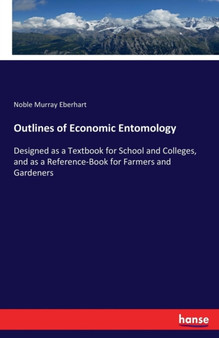 Outlines of Economic Entomology : Designed as a Textbook for School and Colleges, and as a Reference-Book for Farmers and Gardeners