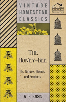 The Honey-Bee - Its Nature, Homes And Products
